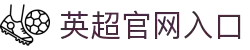 英超联赛-英格兰足球超级联赛中文官网